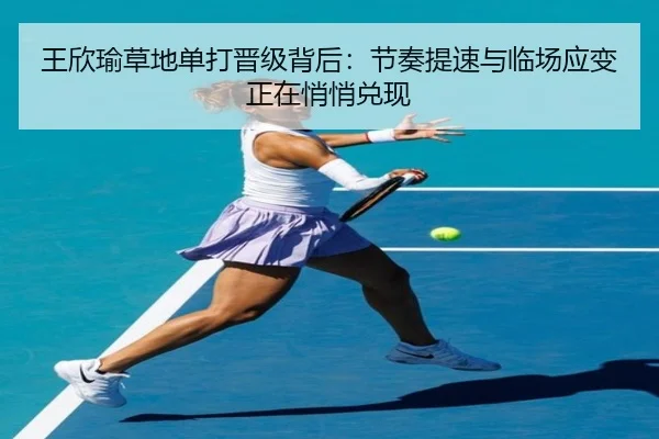 王欣瑜草地单打晋级背后：节奏提速与临场应变正在悄悄兑现（bet365 online）