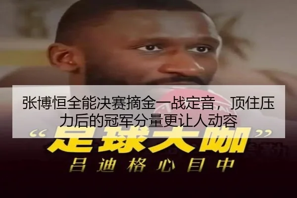 张博恒全能决赛摘金一战定音，顶住压力后的冠军分量更让人动容 | bet365 online
